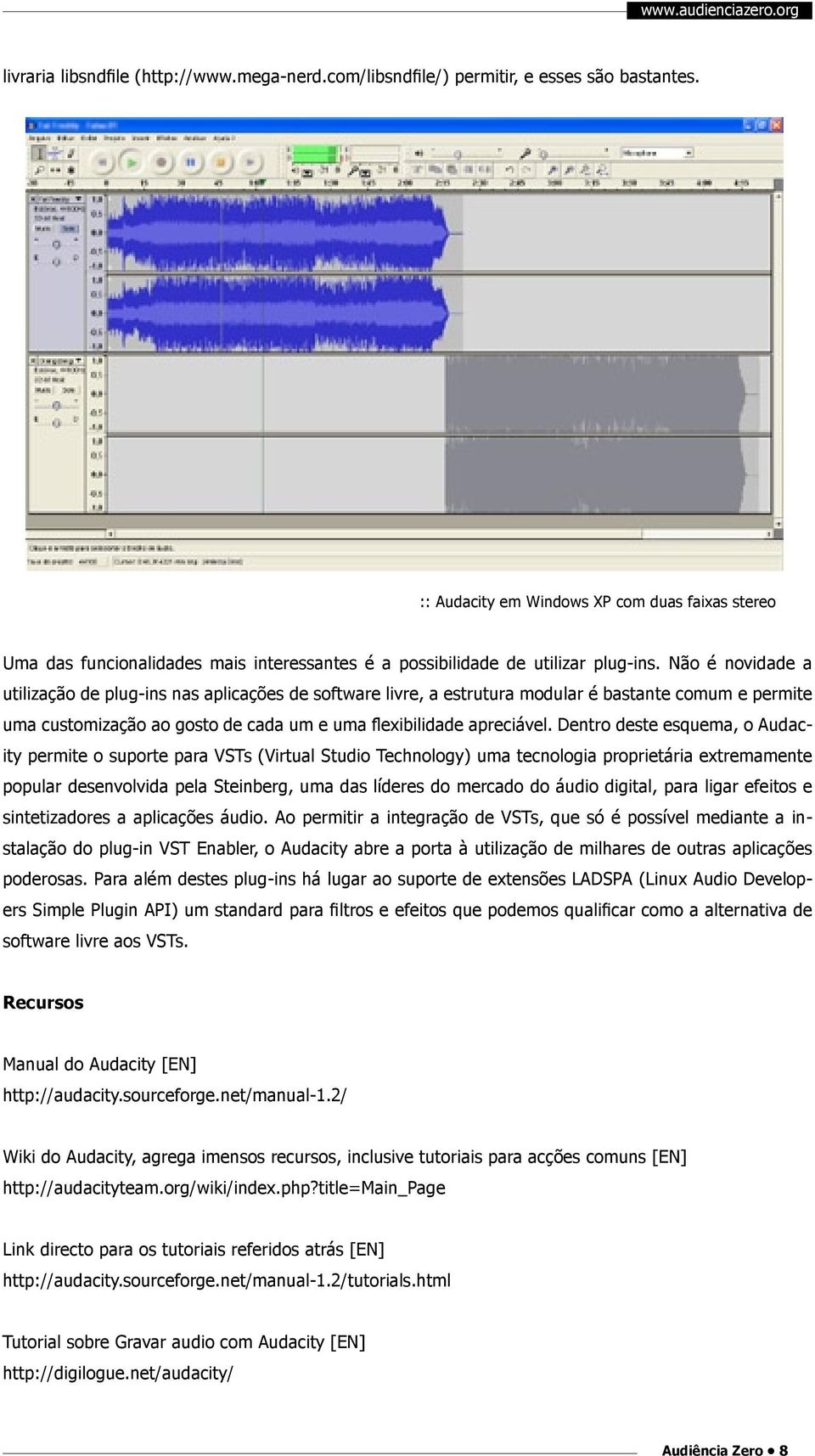 Não é novidade a utilização de plug-ins nas aplicações de software livre, a estrutura modular é bastante comum e permite uma customização ao gosto de cada um e uma flexibilidade apreciável.