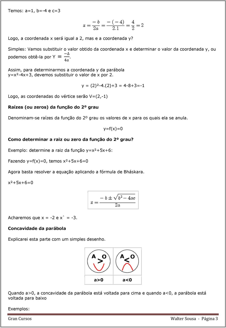 Assim, para determinarmos a coordenada y da parábola y=x²-4x+3, devemos substituir o valor de x por. Logo, as coordenadas do vértice serão V=(,-1) Raízes (ou zeros) da função do º grau y = ()²-4.