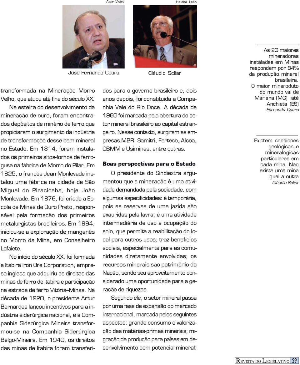 propiciaram o surgimento da indústria geiro. Nesse contexto, surgiram as empresas MBR, Samitri, Ferteco, Alcoa, de transformação desse bem mineral no Estado.