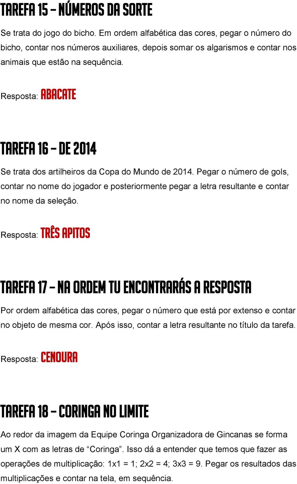 Resposta: ABACATE Tarefa 16 De 2014 Se trata dos artilheiros da Copa do Mundo de 2014.