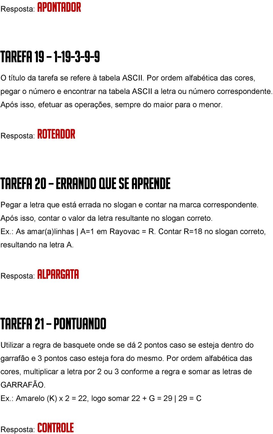 Após isso, contar o valor da letra resultante no slogan correto. Ex.: As amar(a)linhas A=1 em Rayovac = R. Contar R=18 no slogan correto, resultando na letra A.