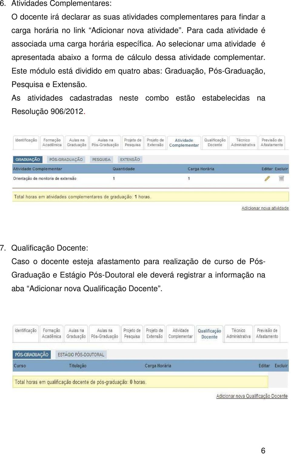 Este módulo está dividido em quatro abas: Graduação, Pós-Graduação, Pesquisa e Extensão. As atividades cadastradas neste combo estão estabelecidas na Resolução 906/2012.