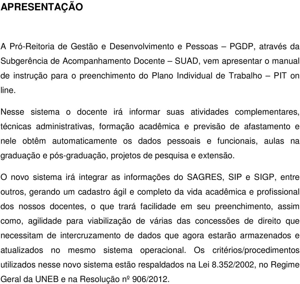 Nesse sistema o docente irá informar suas atividades complementares, técnicas administrativas, formação acadêmica e previsão de afastamento e nele obtêm automaticamente os dados pessoais e