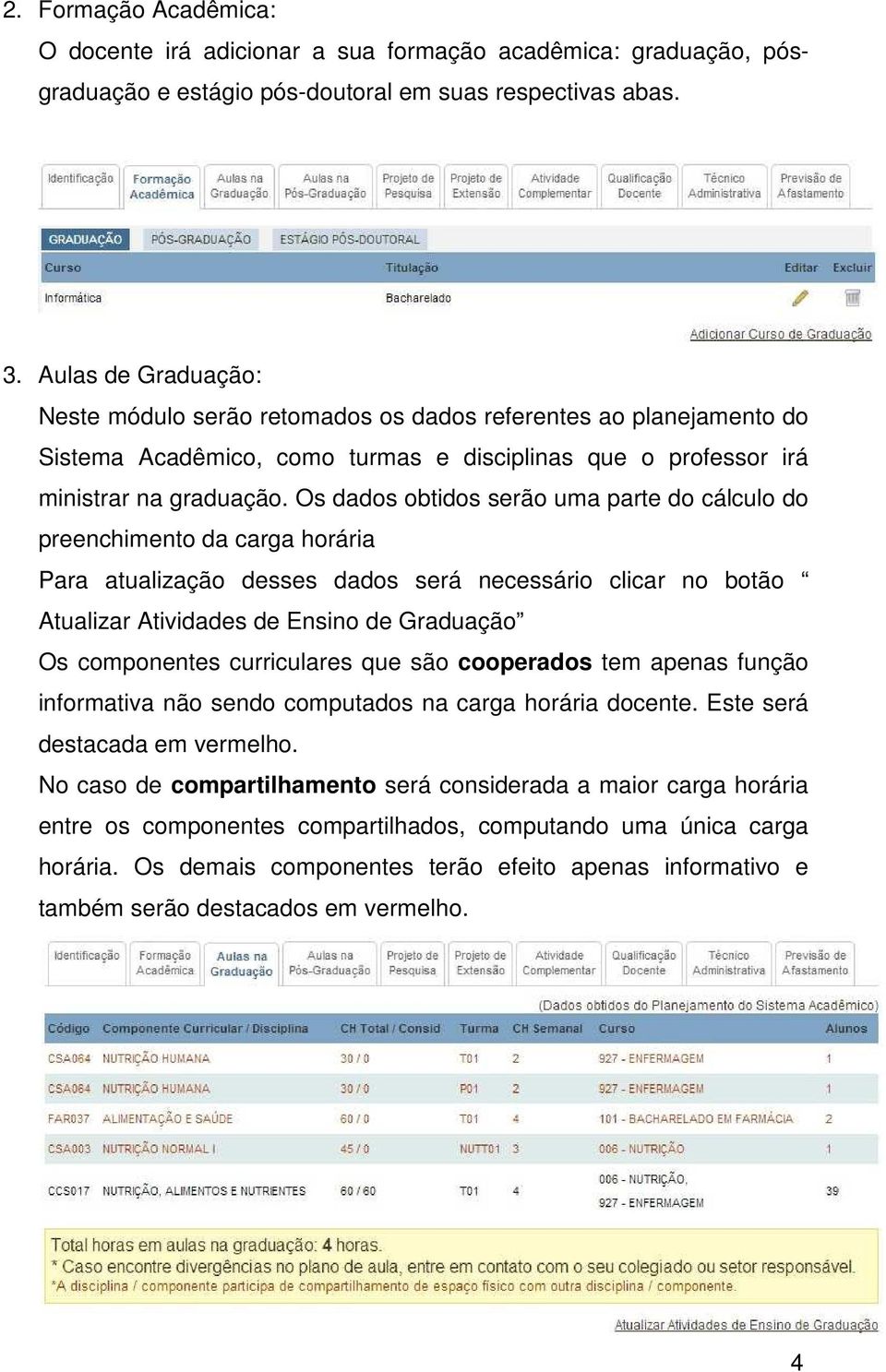 Os dados obtidos serão uma parte do cálculo do preenchimento da carga horária Para atualização desses dados será necessário clicar no botão Atualizar Atividades de Ensino de Graduação Os componentes