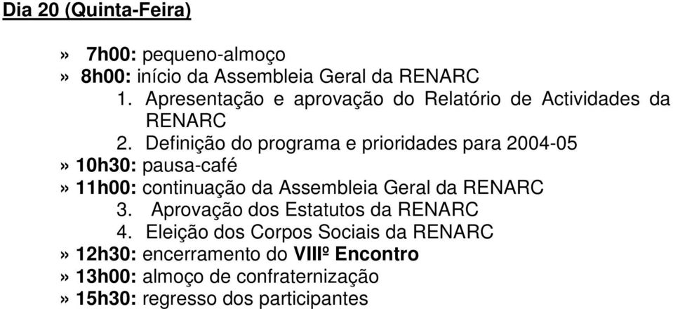 Definição do programa e prioridades para 2004-05» 10h30: pausa-café» 11h00: continuação da Assembleia Geral da