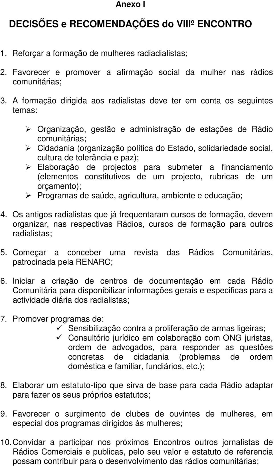 solidariedade social, cultura de tolerância e paz); Elaboração de projectos para submeter a financiamento (elementos constitutivos de um projecto, rubricas de um orçamento); Programas de saúde,