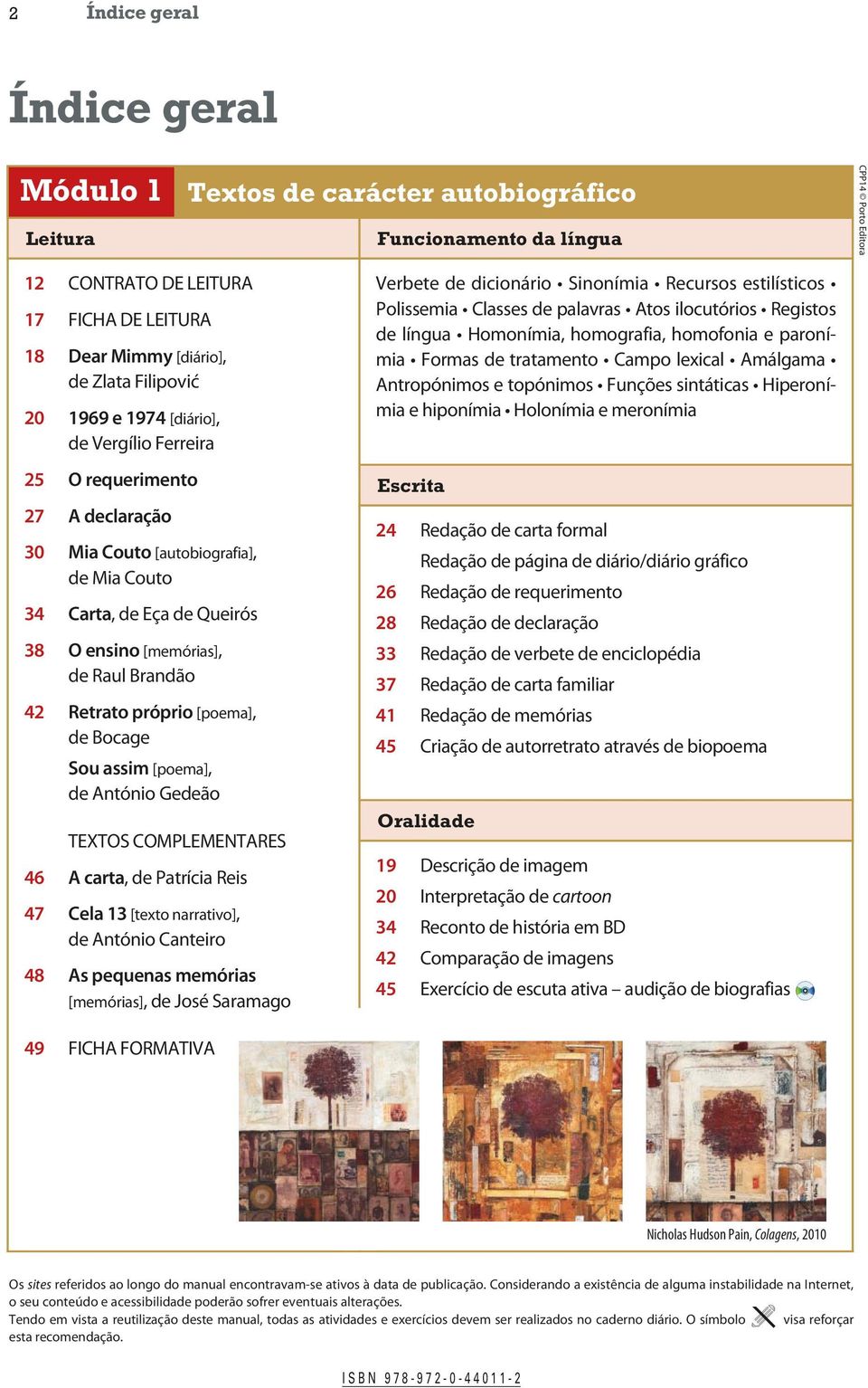 assim [poema], de António Gedeão 46 A carta, de Patrícia Reis 47 Cela 13 [texto narrativo], de António Canteiro 48 As pequenas memórias [memórias], de José Saramago Verbete de dicionário Sinonímia