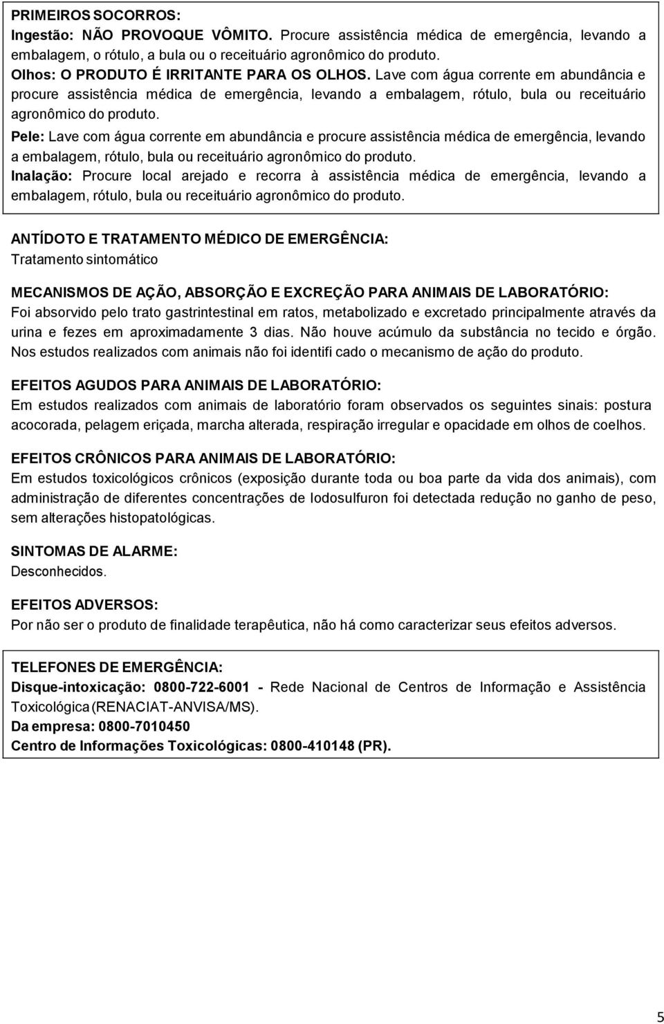 Pele: Lave com água corrente em abundância e procure assistência médica de emergência, levando a embalagem, rótulo, bula ou receituário agronômico do produto.