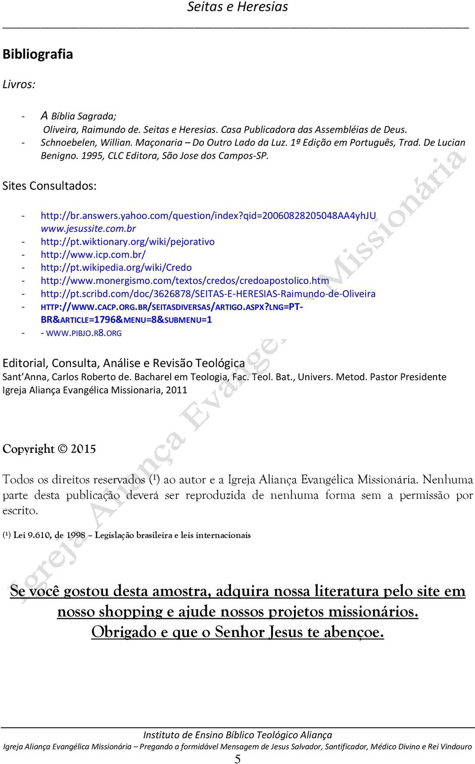 wiktionary.org/wiki/pejorativo - http://www.icp.com.br/ - http://pt.wikipedia.org/wiki/credo - http://www.monergismo.com/textos/credos/credoapostolico.htm - http://pt.scribd.