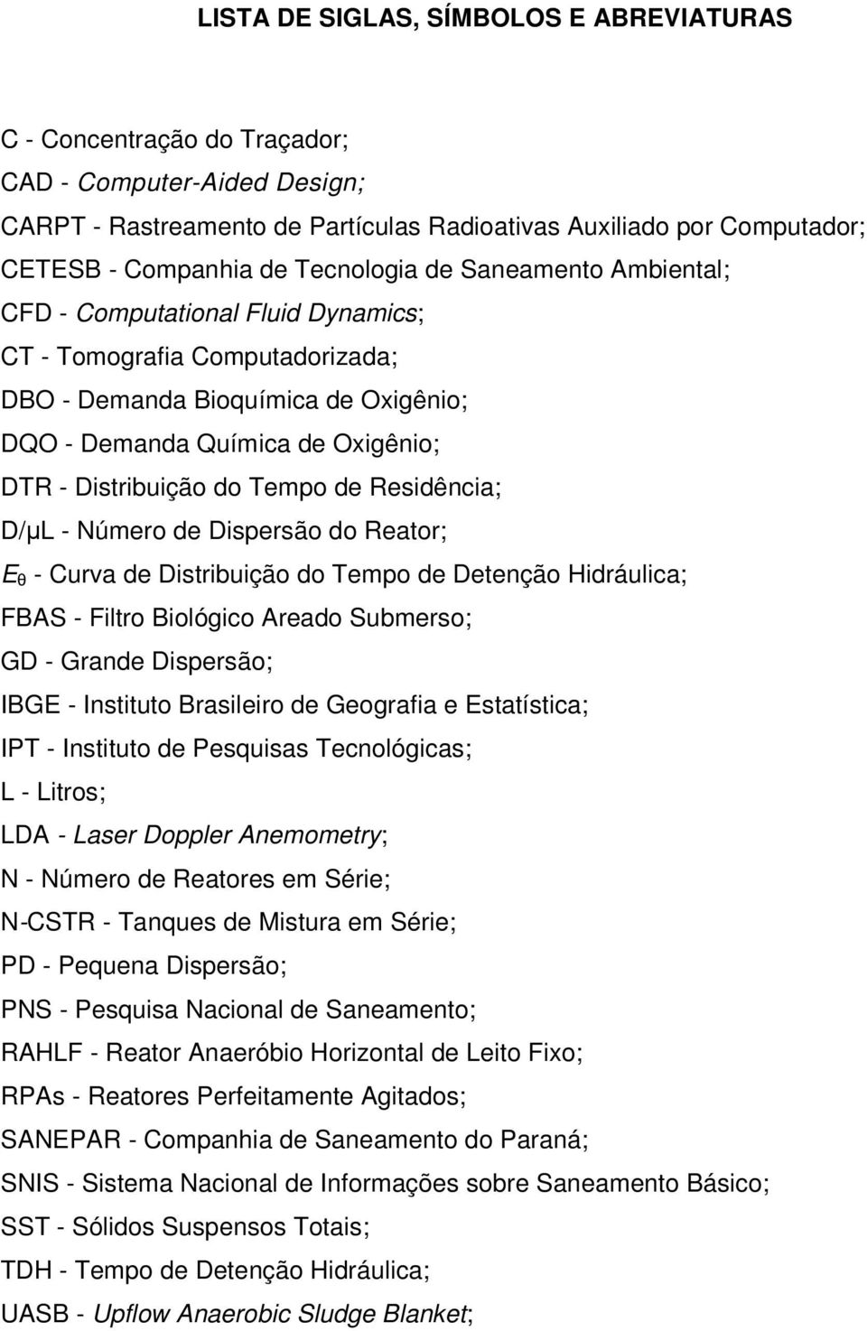 Tempo de Residência; D/µL - Número de Dispersão do Reator; E θ - Curva de Distribuição do Tempo de Detenção Hidráulica; FBAS - Filtro Biológico Areado Submerso; GD - Grande Dispersão; IBGE -