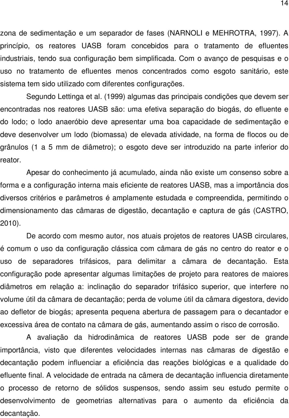 Com o avanço de pesquisas e o uso no tratamento de efluentes menos concentrados como esgoto sanitário, este sistema tem sido utilizado com diferentes configurações. Segundo Lettinga et al.