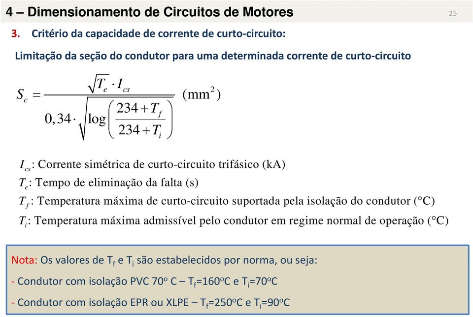 234 TT i I cs : Corrente simétrica de curto-circuito trifásico (ka) T T e f : Tempo de eliminação da falta (s) : Temperatura máxima de curto-circuito suportada pela