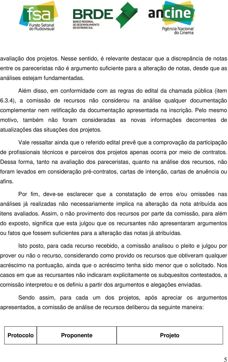 Além disso, em conformidade com as regras do edital da chamada pública (item 6.3.