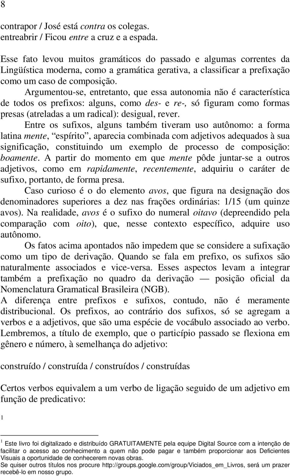 Argumentou-se, entretanto, que essa autonomia não é característica de todos os prefixos: alguns, como des- e re-, só figuram como formas presas (atreladas a um radical): desigual, rever.