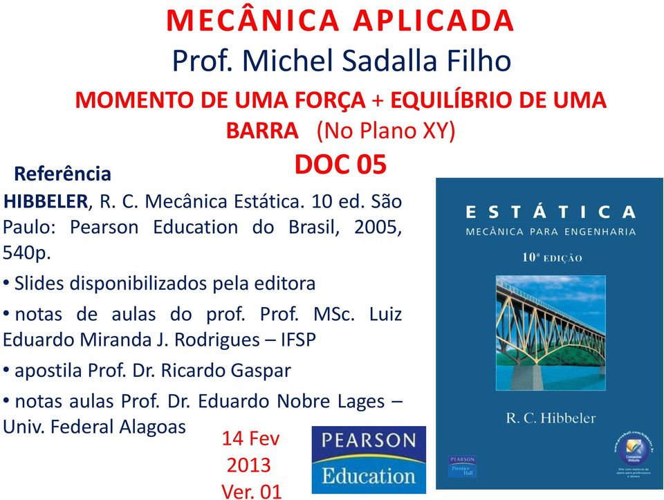 Mecânica Estática. 10 ed. São Paulo: Pearson Education do Brasil, 2005, 540p.