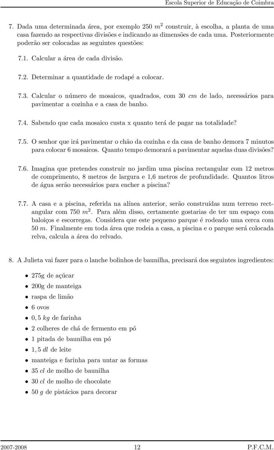 Calcular o número de mosaicos, quadrados, com 30 cm de lado, necessários para pavimentar a cozinha e a casa de banho. 7.4. Sabendo que cada mosaico custa x quanto terá de pagar na totalidade? 7.5.