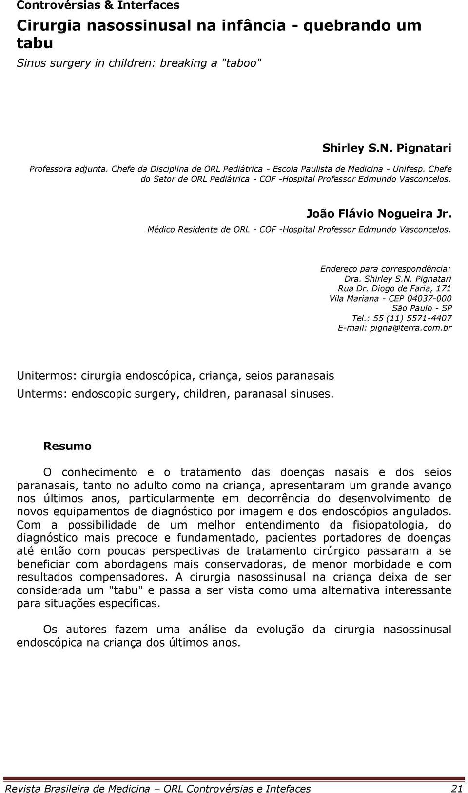 Médico Residente de ORL - COF -Hospital Professor Edmundo Vasconcelos. Endereço para correspondência: Dra. Shirley S.N. Pignatari Rua Dr.