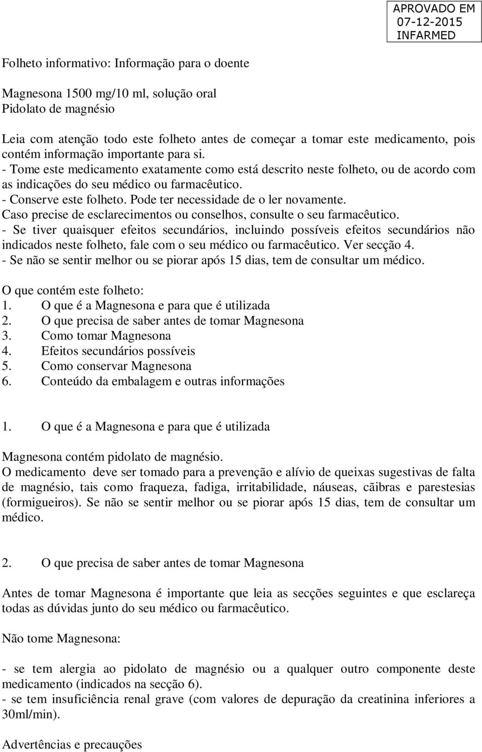 Pode ter necessidade de o ler novamente. Caso precise de esclarecimentos ou conselhos, consulte o seu farmacêutico.