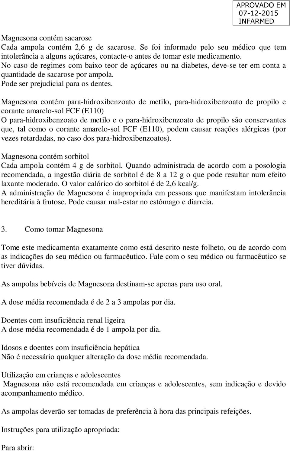 Magnesona contém para-hidroxibenzoato de metilo, para-hidroxibenzoato de propilo e corante amarelo-sol FCF (E110) O para-hidroxibenzoato de metilo e o para-hidroxibenzoato de propilo são conservantes