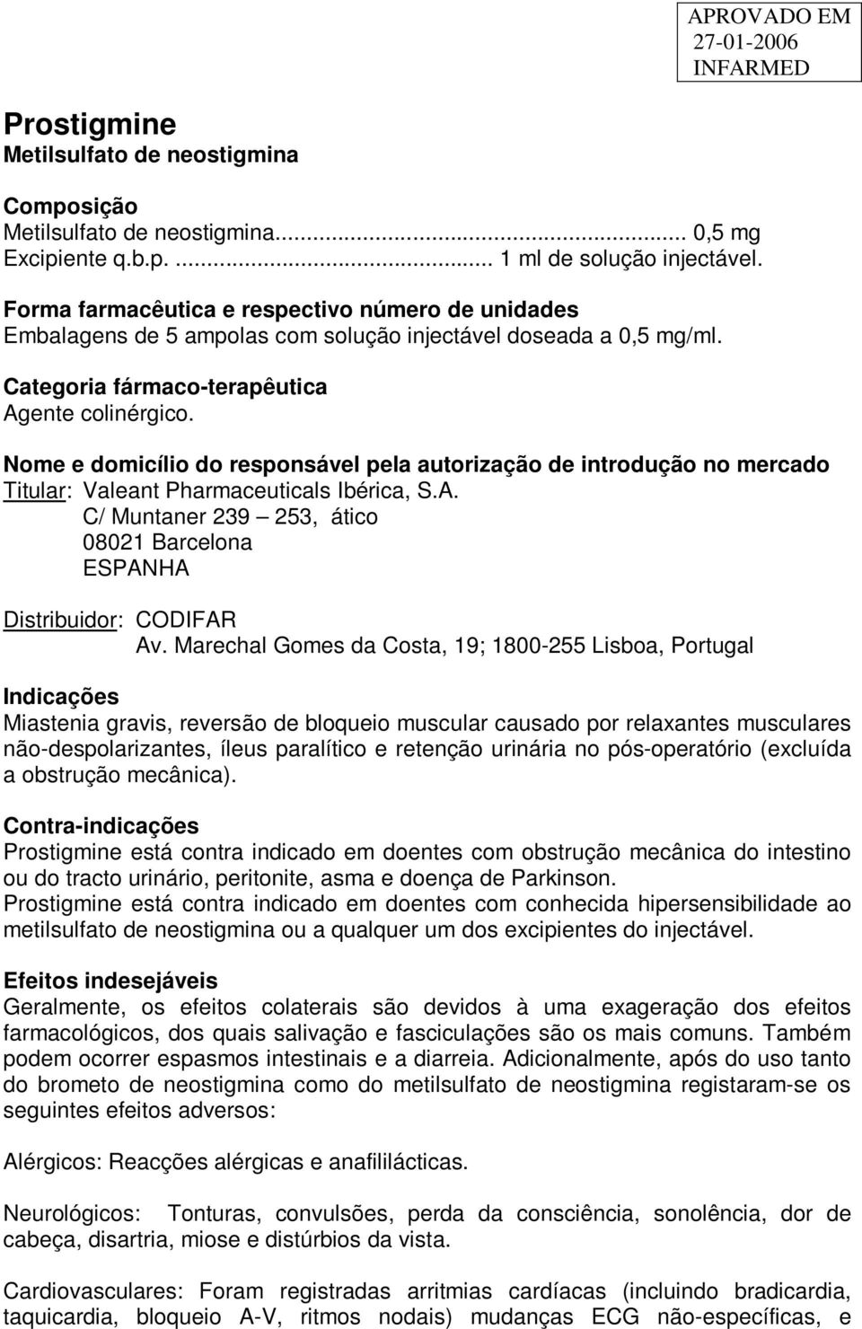 Nome e domicílio do responsável pela autorização de introdução no mercado Titular: Valeant Pharmaceuticals Ibérica, S.A. C/ Muntaner 239 253, ático 08021 Barcelona ESPANHA Distribuidor: CODIFAR Av.