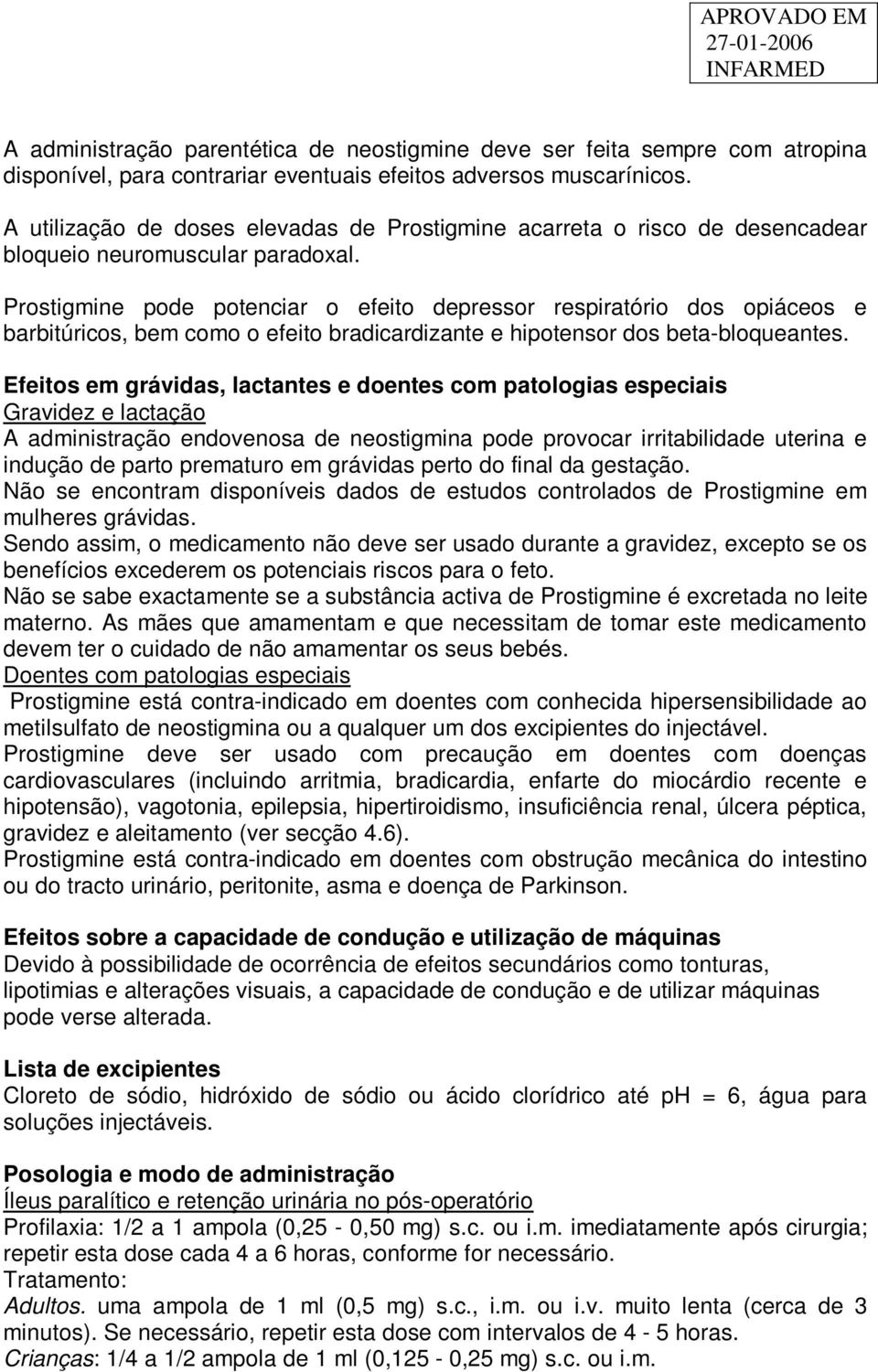 Prostigmine pode potenciar o efeito depressor respiratório dos opiáceos e barbitúricos, bem como o efeito bradicardizante e hipotensor dos beta-bloqueantes.