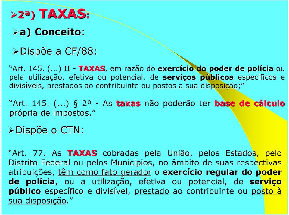 contribuinte ou postos a sua disposição; Art. 145. (...) 2º - As taxas não poderão ter base de cálculoc própria pria de impostos. Dispõe o CTN: Art. 77.