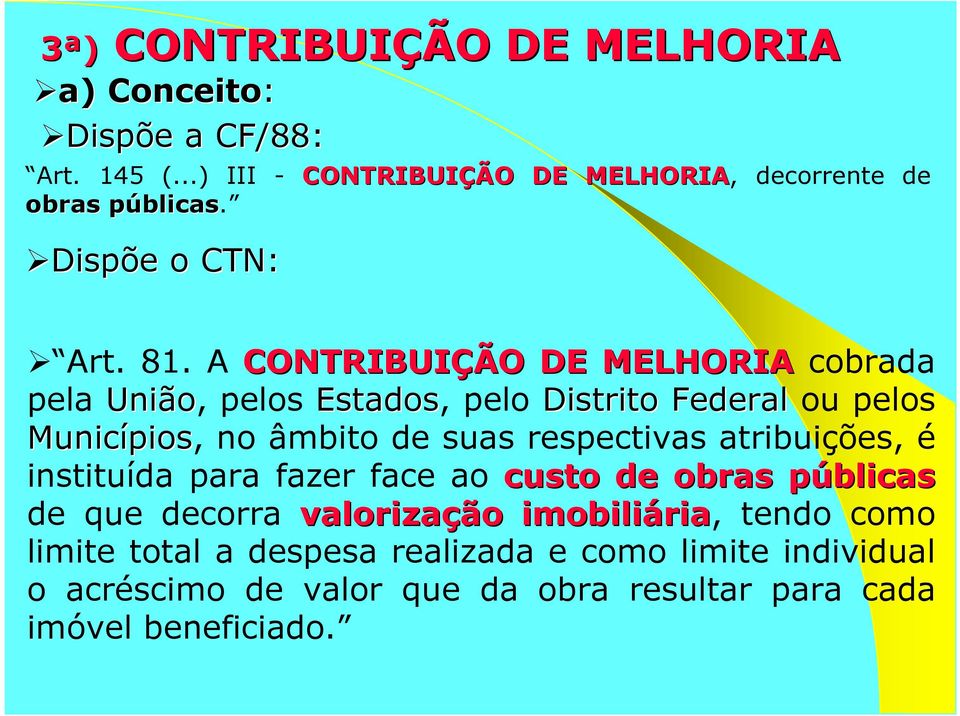 A CONTRIBUIÇÃO DE MELHORIA cobrada pela União, pelos Estados, pelo Distrito Federal ou pelos Municípios pios, no âmbito de suas respectivas