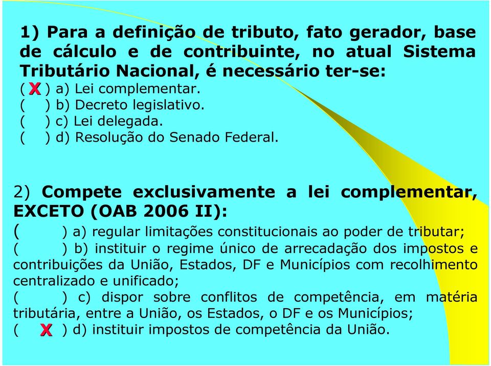 2) Compete exclusivamente a lei complementar, EXCETO (OAB 2006 II): ( ) a) regular limitações constitucionais ao poder de tributar; ( ) b) instituir o regime único de