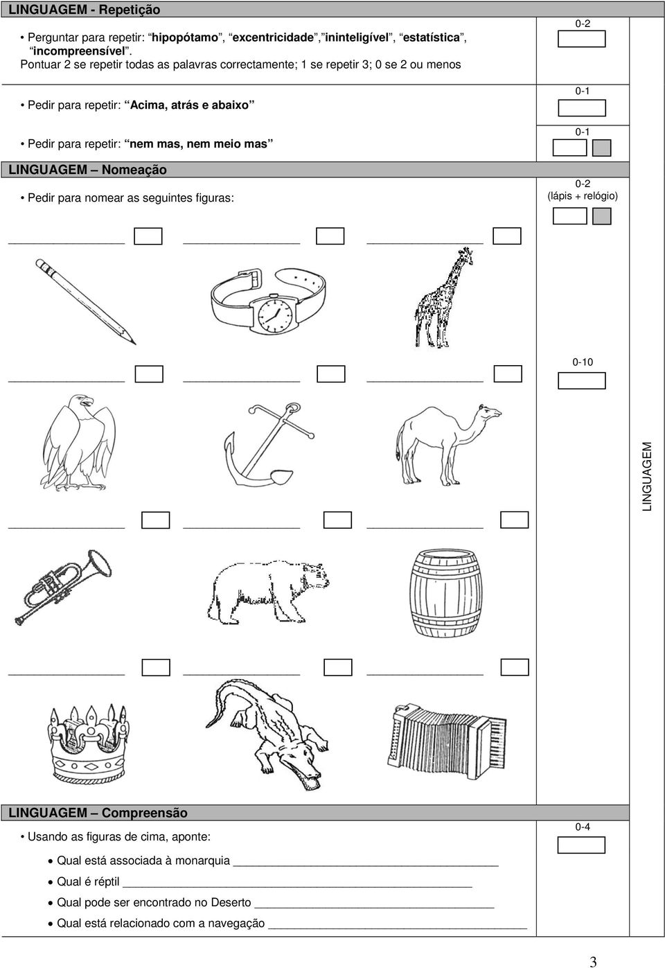 repetir: nem mas, nem meio mas LINGUAGEM Nomeação Pedir para nomear as seguintes figuras: 0-2 0-2 (lápis + relógio) 0 LINGUAGEM LINGUAGEM