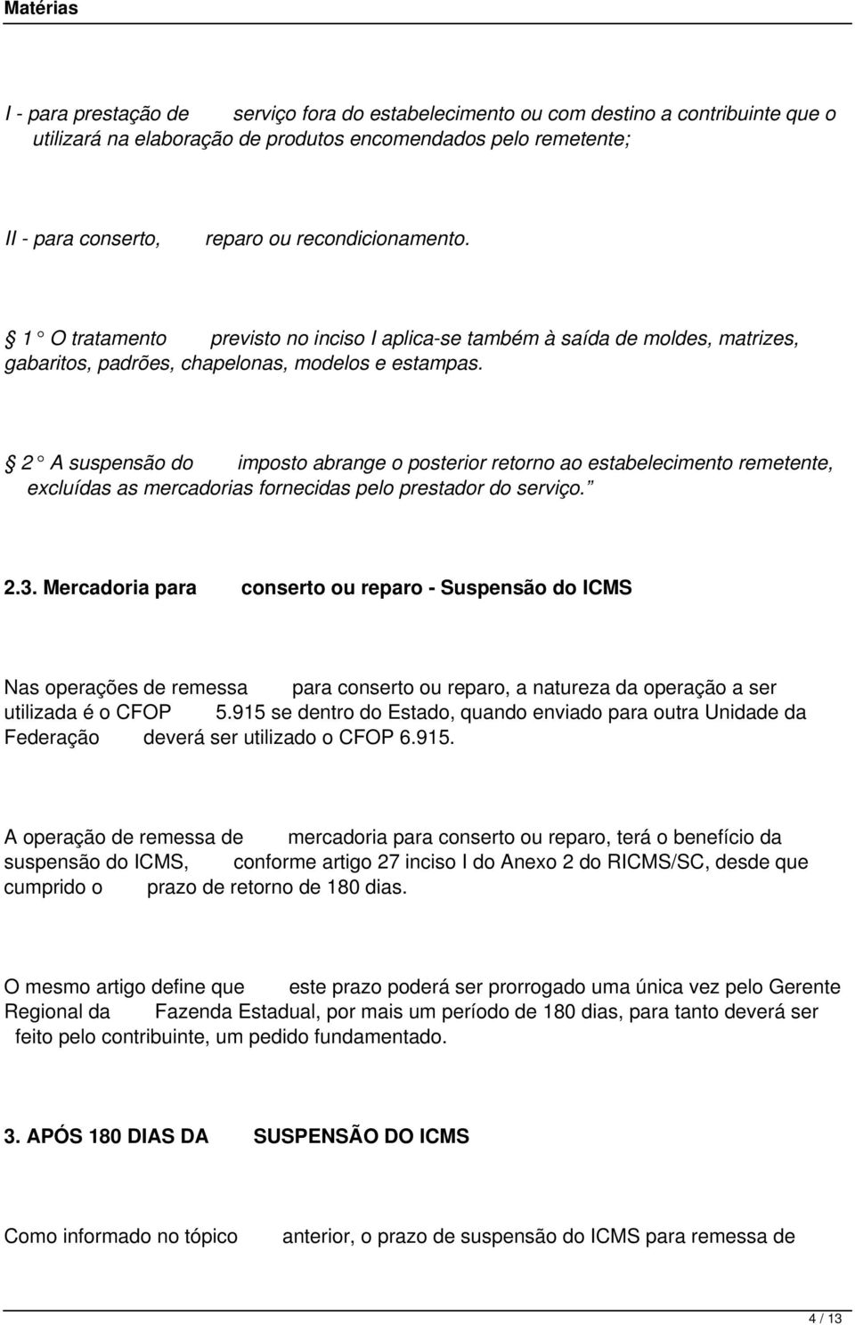 2 A suspensão do imposto abrange o posterior retorno ao estabelecimento remetente, excluídas as mercadorias fornecidas pelo prestador do serviço. 2.3.