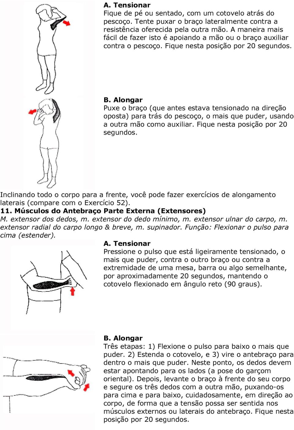 Puxe o braço (que antes estava tensionado na direção oposta) para trás do pescoço, o mais que puder, usando a outra mão como auxiliar. Fique nesta posição por 20 segundos.