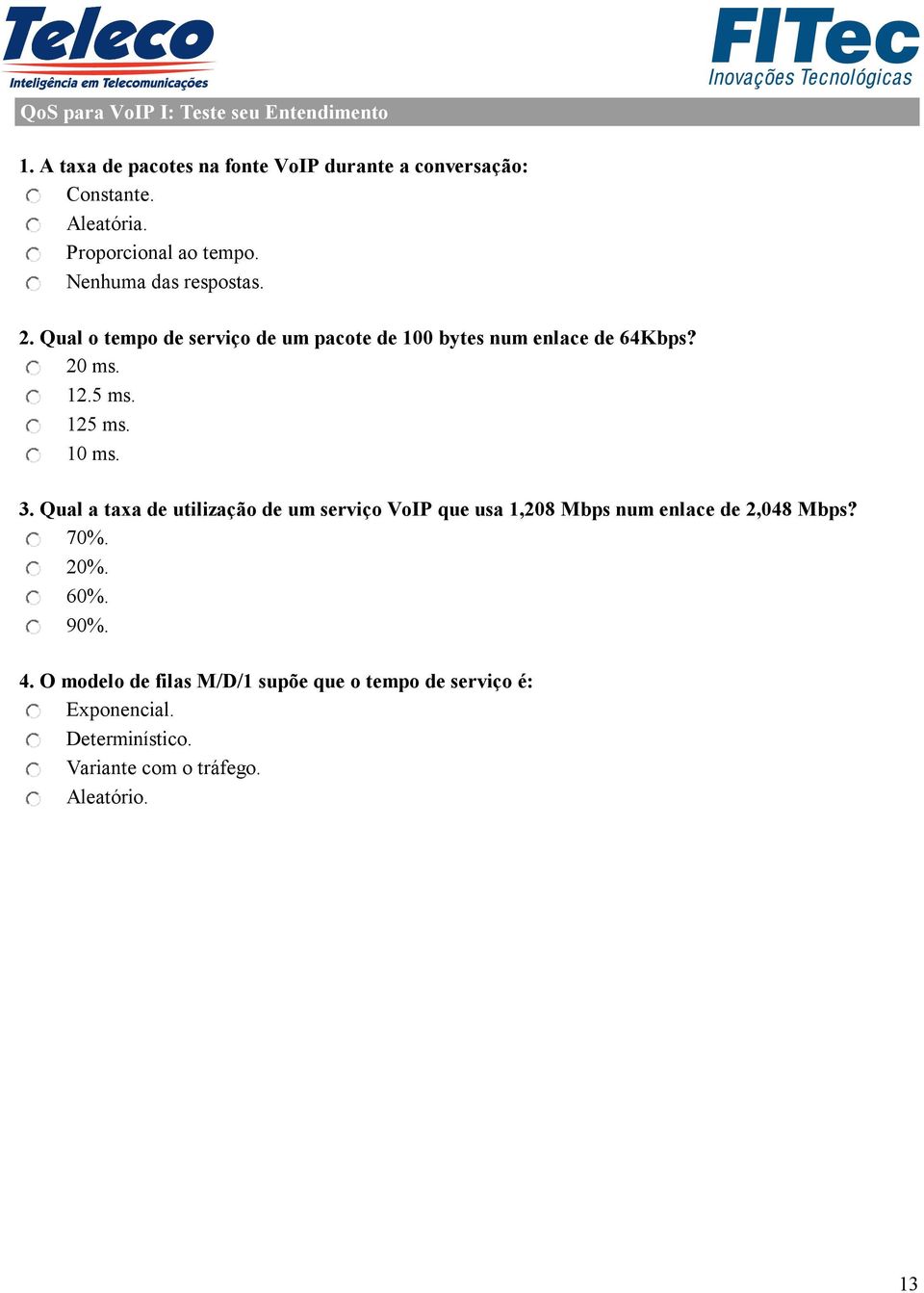 12.5 ms. 125 ms. 10 ms. 3. Qual a taxa de utilização de um serviço VoIP que usa 1,208 Mbps num enlace de 2,048 Mbps? 70%. 20%.