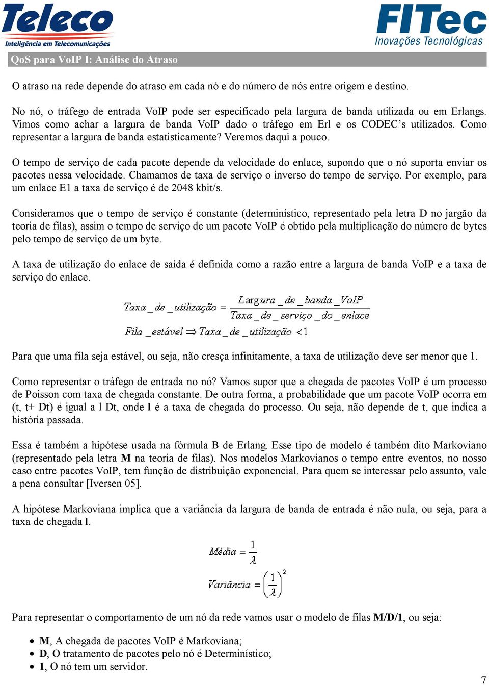 Como representar a largura de banda estatisticamente? Veremos daqui a pouco.