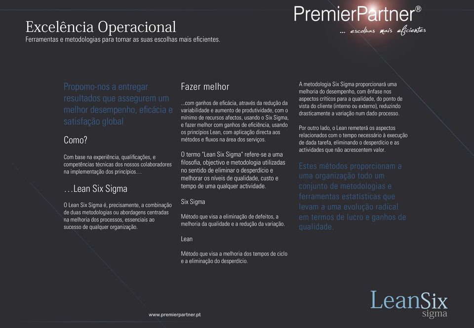 metodologias ou abordagens centradas na melhoria dos processos, essenciais ao sucesso de qualquer organização. Fazer melhor.