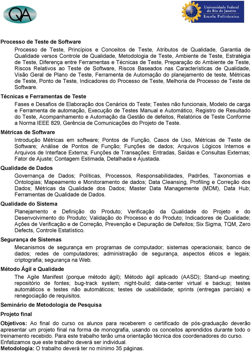 Geral de Plano de Teste, Ferramenta de Automação do planejamento de teste, Métricas de Teste, Ponto de Teste, Indicadores do Processo de Teste, Melhoria de Processo de Teste de Software.