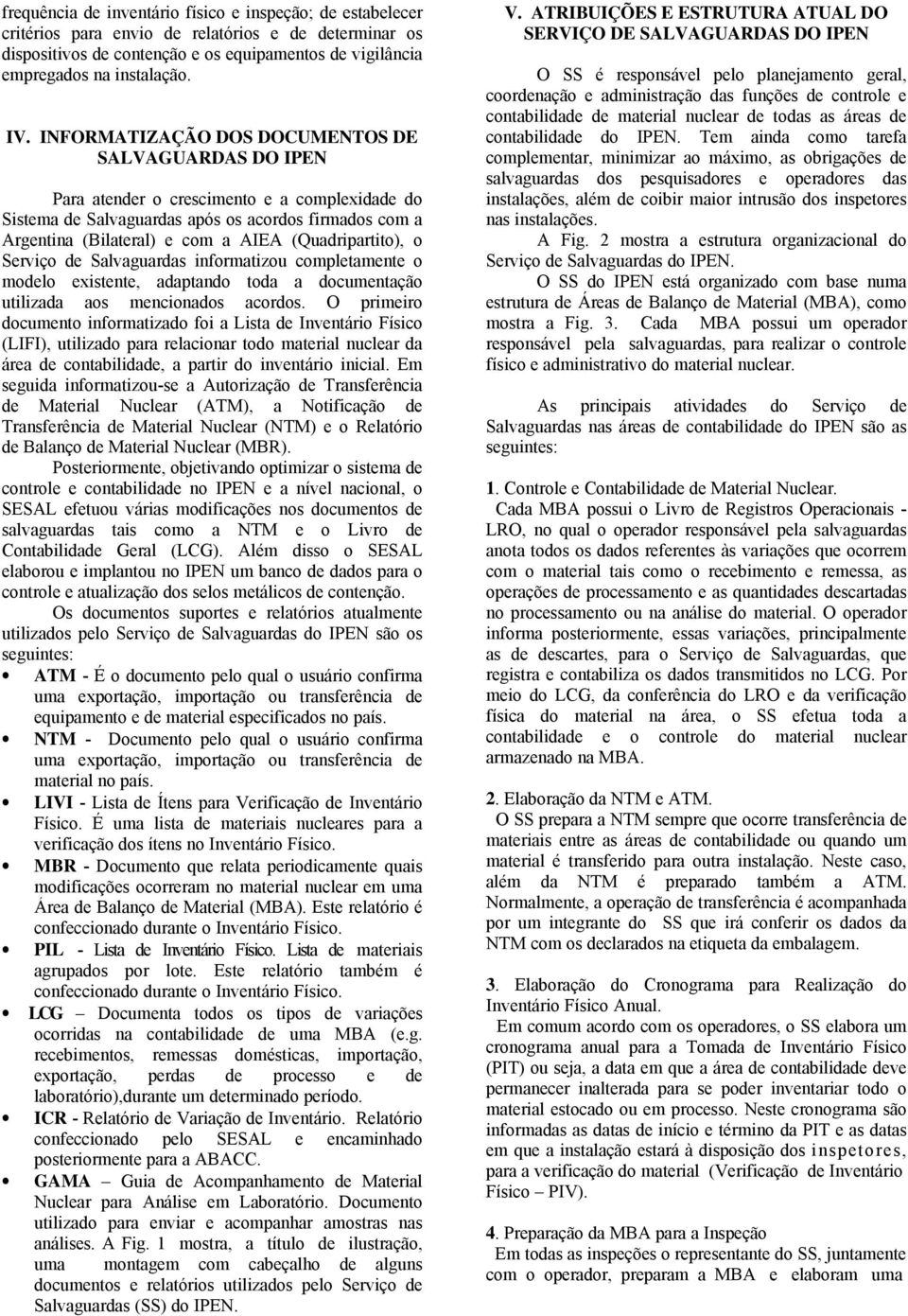 (Quadripartito), o Serviço de Salvaguardas informatizou completamente o modelo existente, adaptando toda a documentação utilizada aos mencionados acordos.