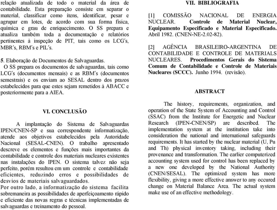 O SS prepara e atualiza também toda a documentação e relatórios pertinentes à inspeção de PIT, tais como os LCG s, MBR s, RBM s e PIL s. 5. Elaboração de Documentos de Salvaguardas.