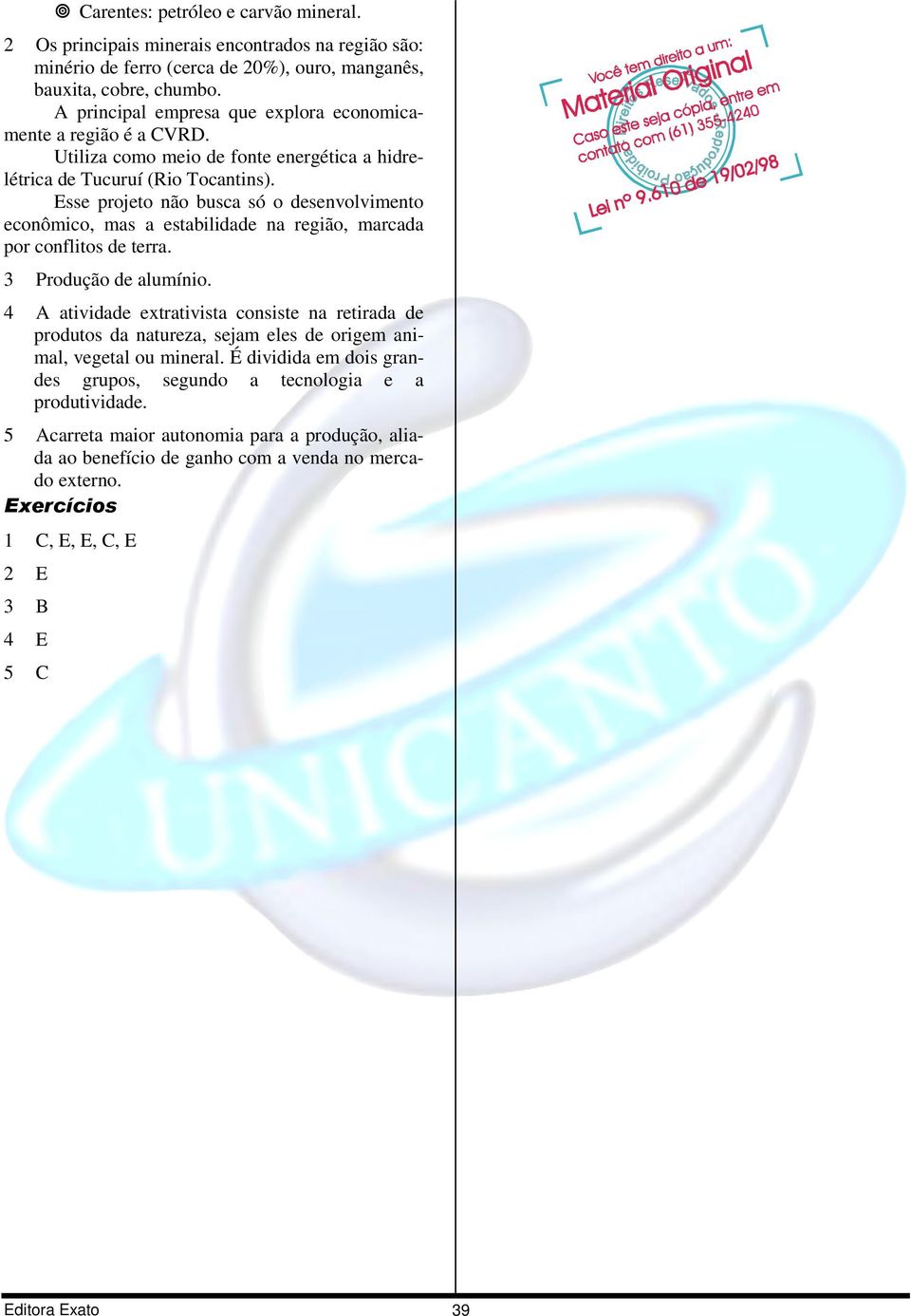 Utiliza como meio de fonte energética a hidrelétrica Esse projeto não busca só o desenvolvimento econômico, mas a estabilidade na região, marcada por conflitos de terra. 3 Produção de alumínio.