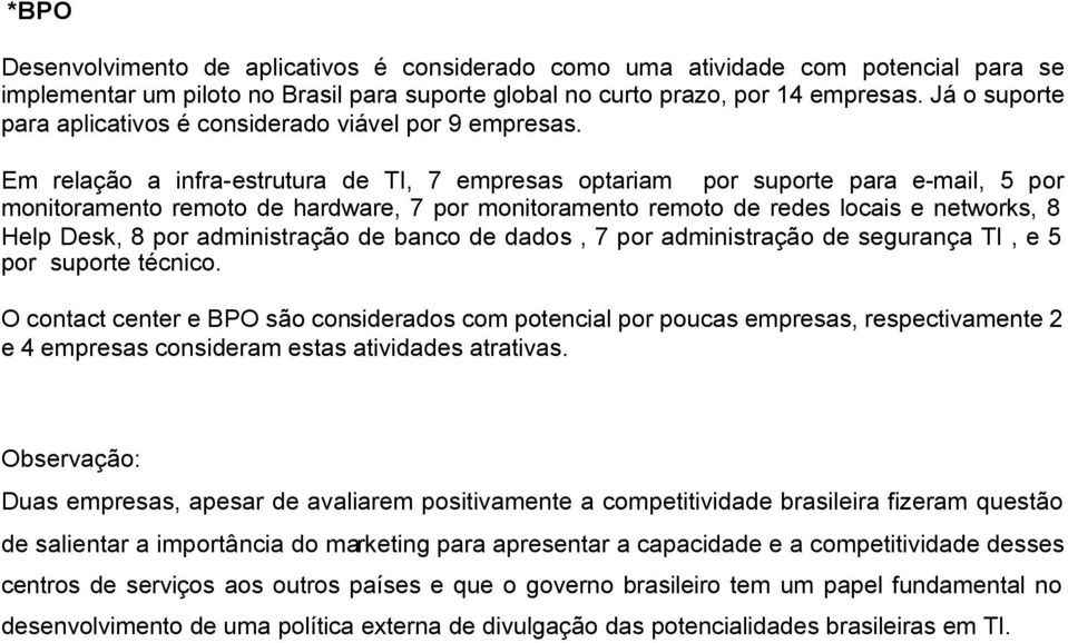 Em relação a infra-estrutura de TI, 7 empresas optariam por suporte para e-mail, 5 por monitoramento remoto de hardware, 7 por monitoramento remoto de redes locais e networks, 8 Help Desk, 8 por