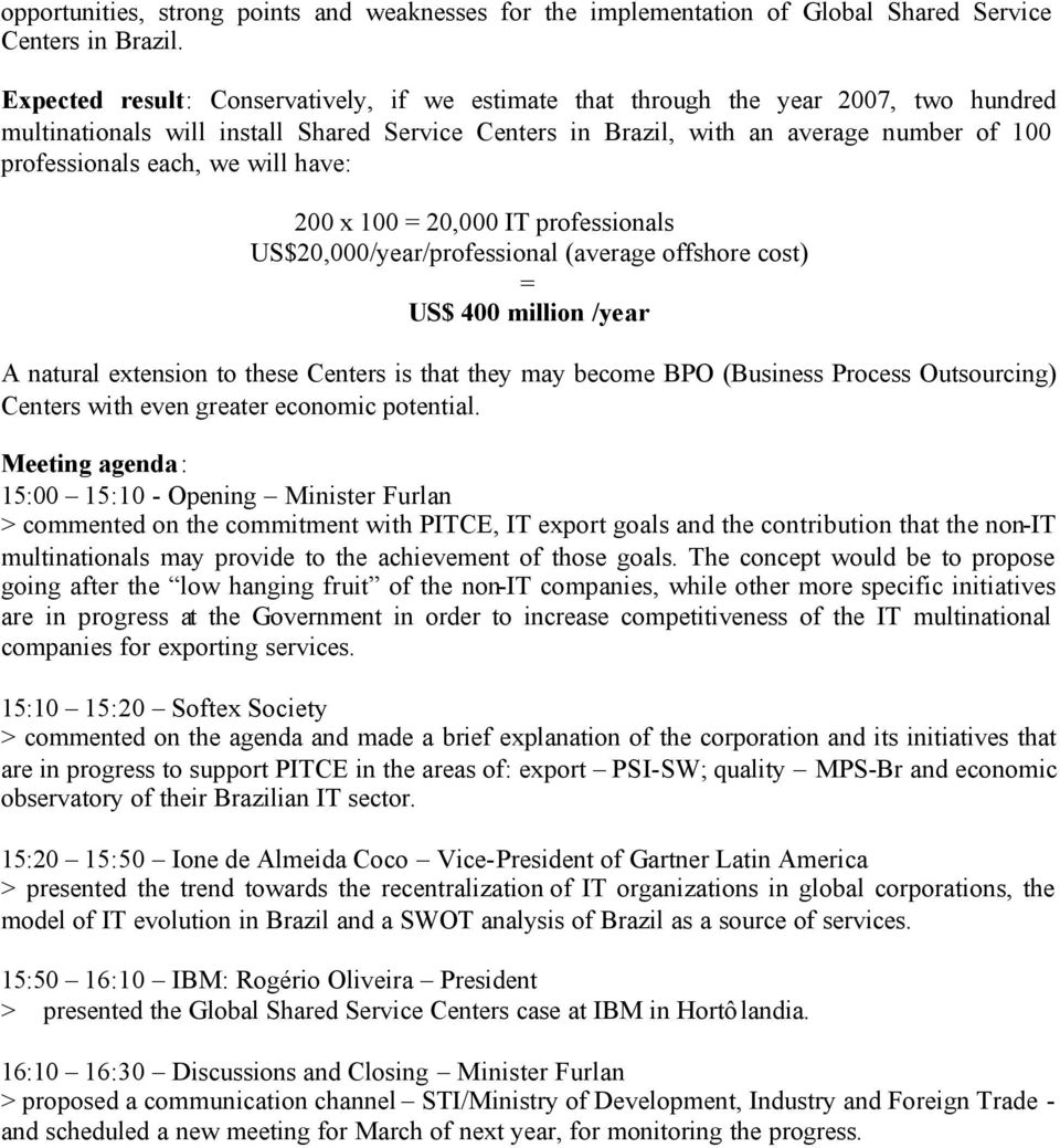 we will have: 200 x 100 = 20,000 IT professionals US$20,000/year/professional (average offshore cost) = US$ 400 million /year A natural extension to these Centers is that they may become BPO