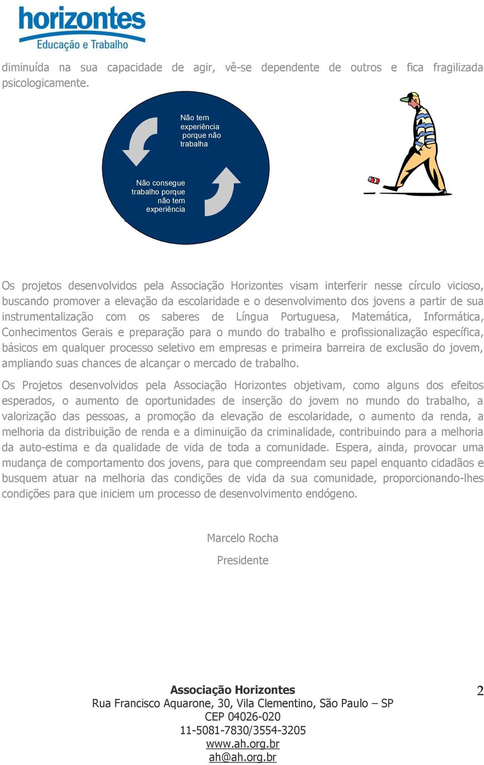 escolaridade e o desenvolvimento dos jovens a partir de sua instrumentalização com os saberes de Língua Portuguesa, Matemática, Informática, Conhecimentos Gerais e preparação para o mundo do trabalho