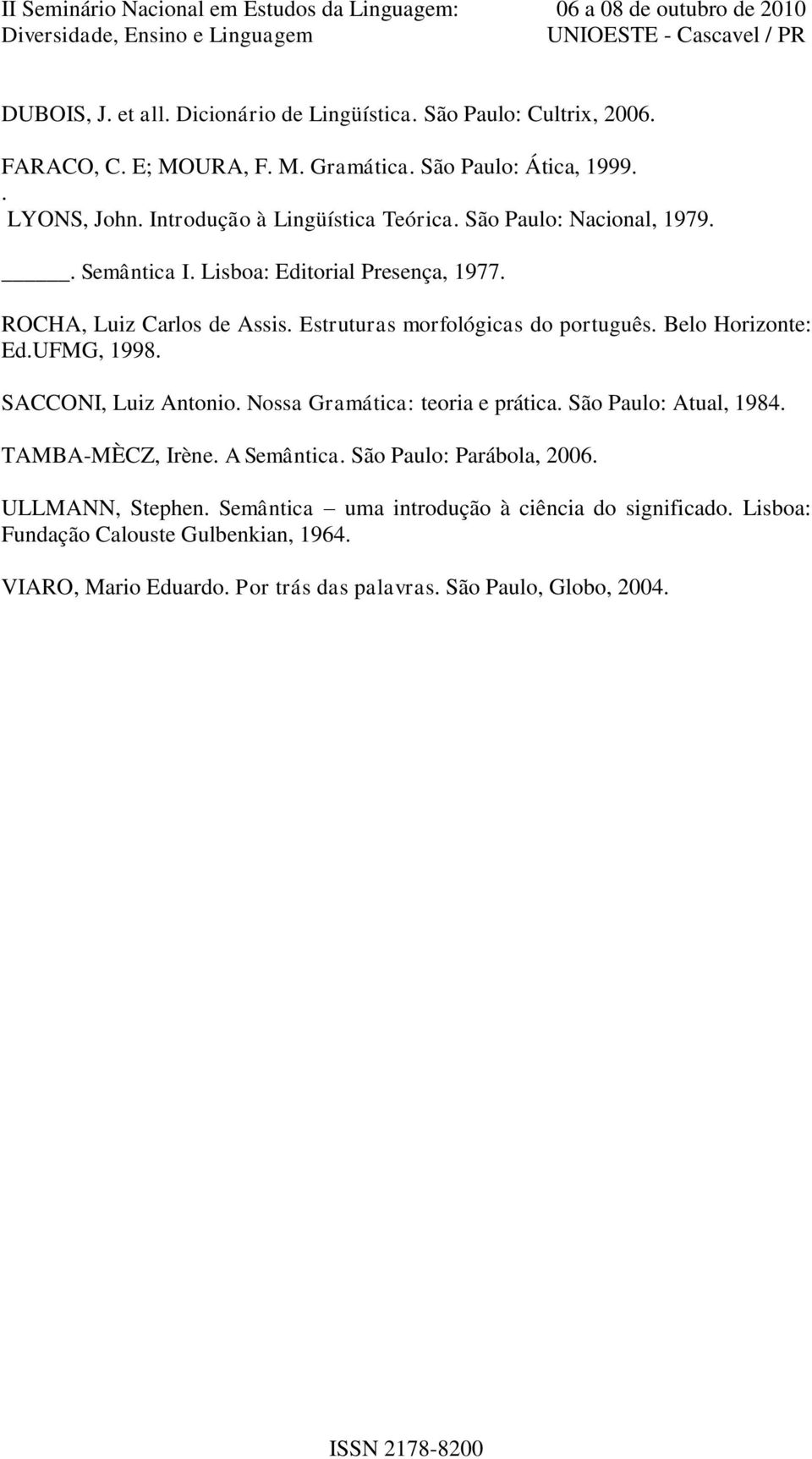 Estruturas morfológicas do português. Belo Horizonte: Ed.UFMG, 1998. SACCONI, Luiz Antonio. Nossa Gramática: teoria e prática. São Paulo: Atual, 1984. TAMBA-MÈCZ, Irène.
