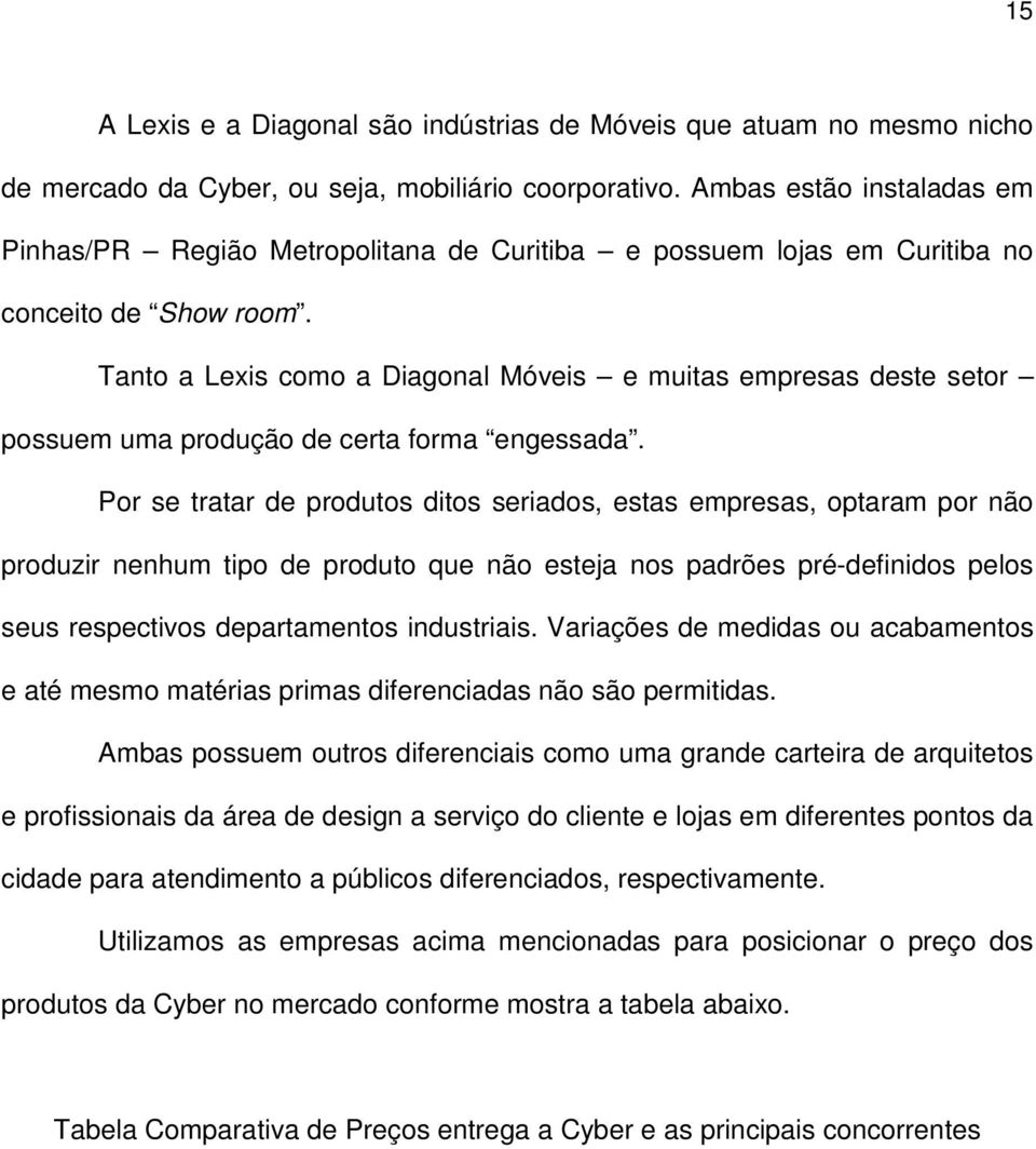 Tanto a Lexis como a Diagonal Móveis e muitas empresas deste setor possuem uma produção de certa forma engessada.