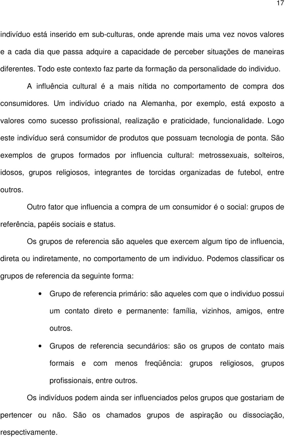 Um indivíduo criado na Alemanha, por exemplo, está exposto a valores como sucesso profissional, realização e praticidade, funcionalidade.