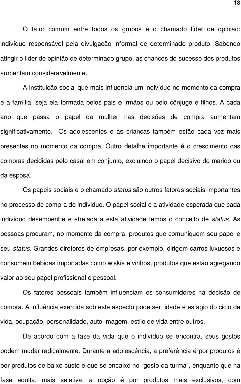 A instituição social que mais influencia um indivíduo no momento da compra é a família, seja ela formada pelos pais e irmãos ou pelo cônjuge e filhos.