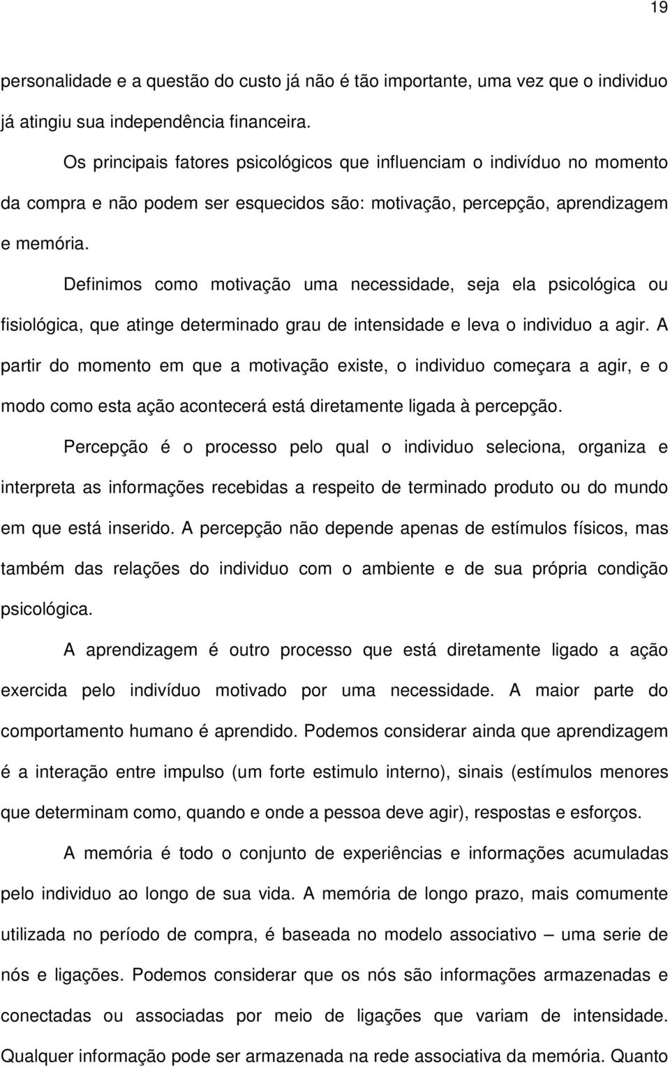 Definimos como motivação uma necessidade, seja ela psicológica ou fisiológica, que atinge determinado grau de intensidade e leva o individuo a agir.