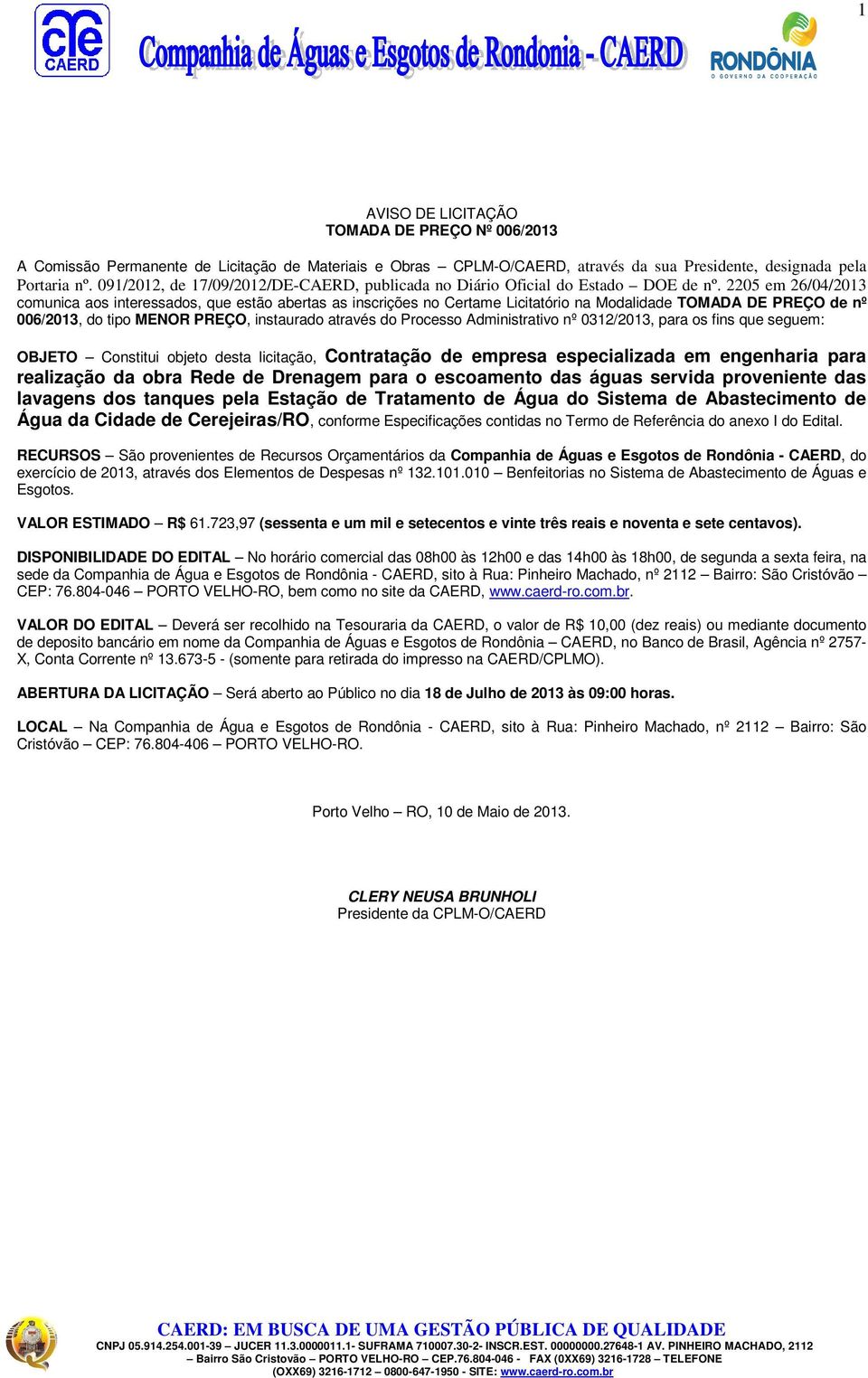 2205 em 26/04/2013 comunica aos interessados, que estão abertas as inscrições no Certame Licitatório na Modalidade TOMADA DE PREÇO de nº 006/2013, do tipo MENOR PREÇO, instaurado através do Processo