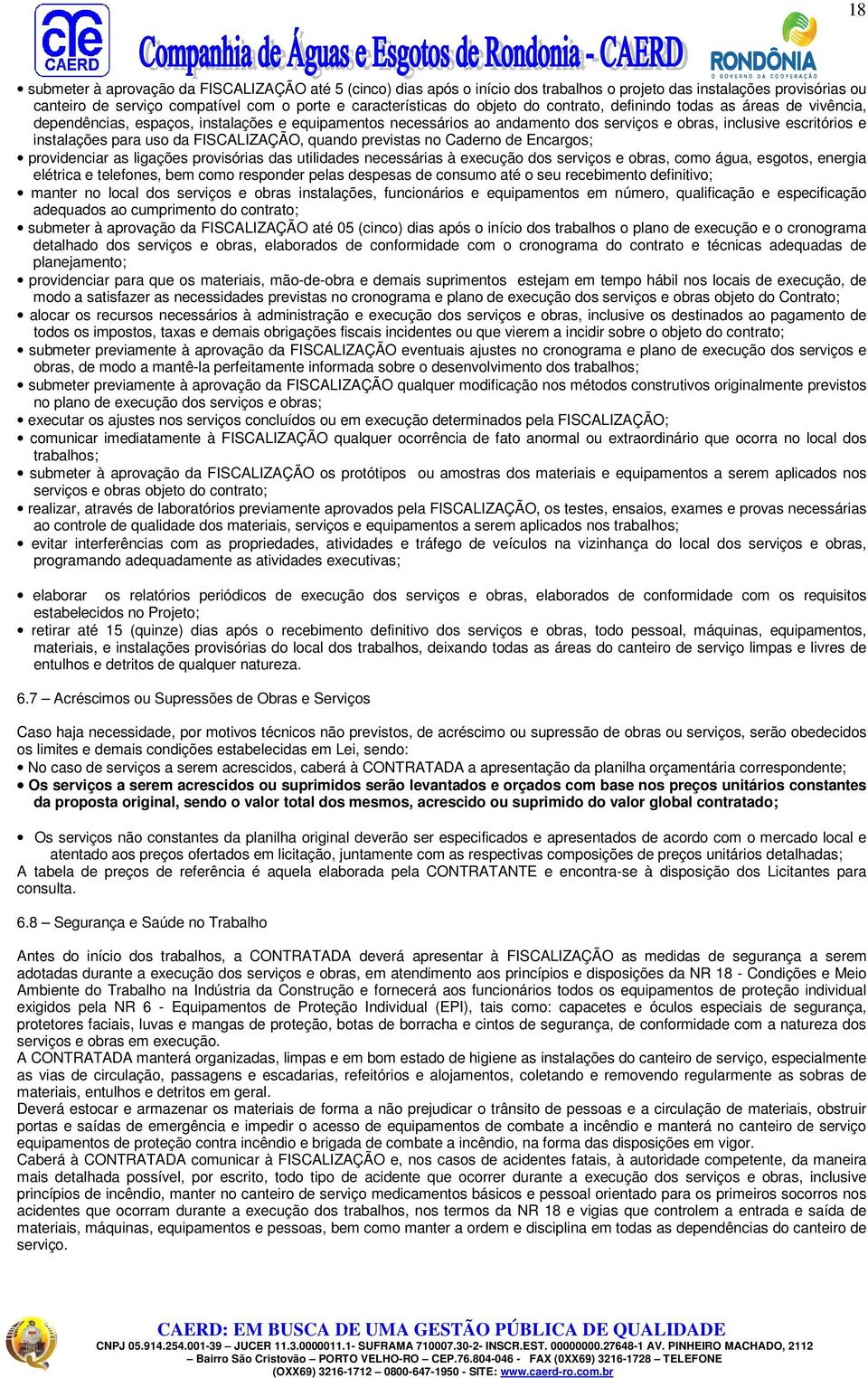 FISCALIZAÇÃO, quando previstas no Caderno de Encargos; providenciar as ligações provisórias das utilidades necessárias à execução dos serviços e obras, como água, esgotos, energia elétrica e