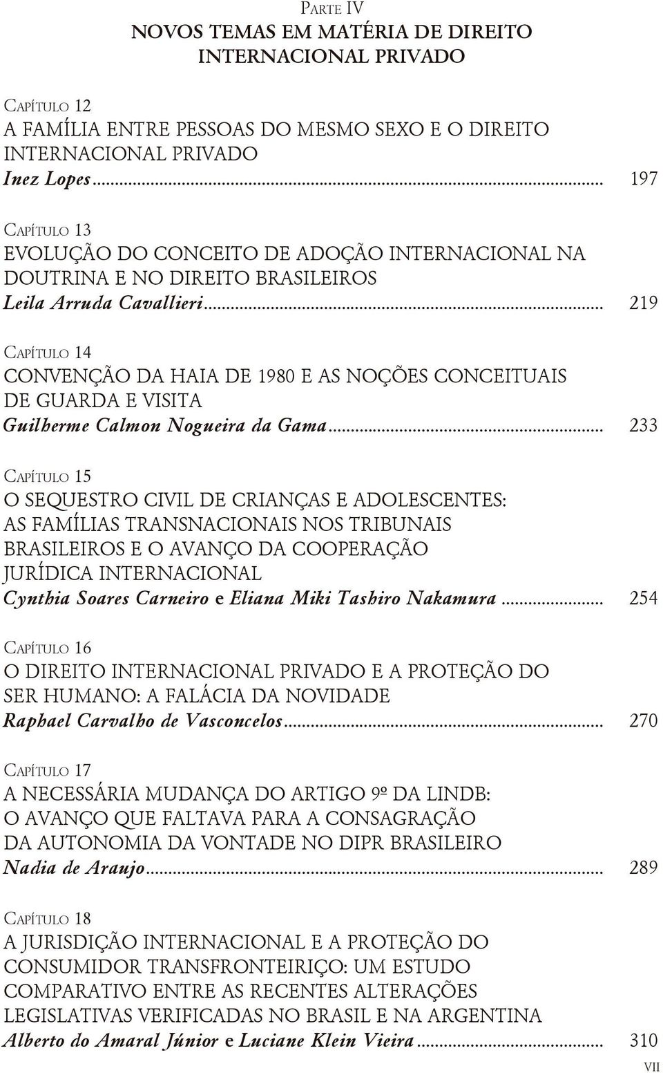 .. 219 Capítulo 14 CONVENÇÃO DA HAIA DE 1980 E AS NOÇÕES CONCEITUAIS DE GUARDA E VISITA Guilherme Calmon Nogueira da Gama.