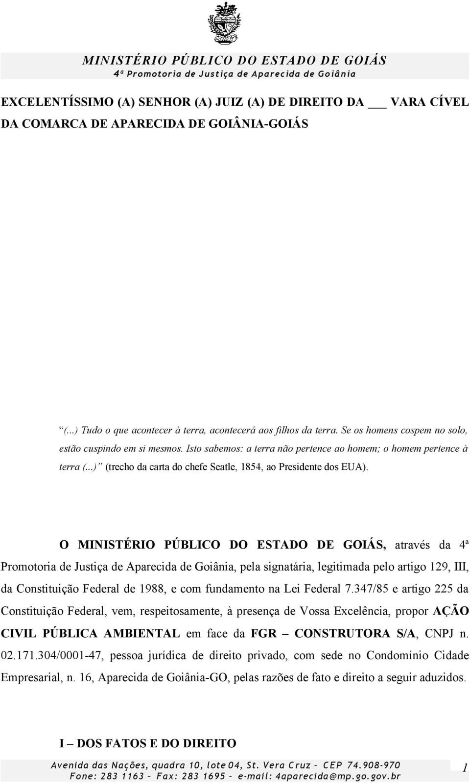 O, através da 4ª Promotoria de Justiça de Aparecida de Goiânia, pela signatária, legitimada pelo artigo 129, III, da Constituição Federal de 1988, e com fundamento na Lei Federal 7.